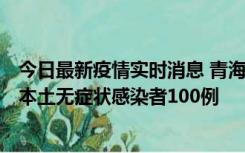 今日最新疫情实时消息 青海11月5日新增本土确诊病例5例、本土无症状感染者100例