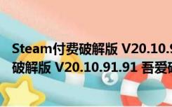 Steam付费破解版 V20.10.91.91 吾爱破解版（Steam付费破解版 V20.10.91.91 吾爱破解版功能简介）