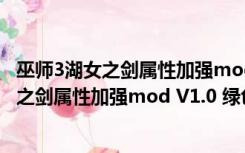 巫师3湖女之剑属性加强mod V1.0 绿色免费版（巫师3湖女之剑属性加强mod V1.0 绿色免费版功能简介）