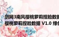 剑网3南风樱桃萝莉捏脸数据 V1.0 绿色免费版（剑网3南风樱桃萝莉捏脸数据 V1.0 绿色免费版功能简介）