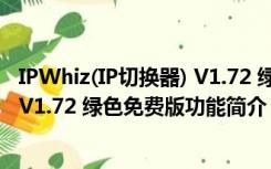 IPWhiz(IP切换器) V1.72 绿色免费版（IPWhiz(IP切换器) V1.72 绿色免费版功能简介）