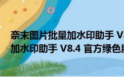 奈末图片批量加水印助手 V8.4 官方绿色版（奈末图片批量加水印助手 V8.4 官方绿色版功能简介）