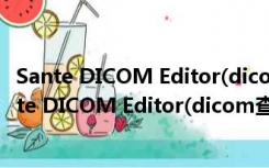 Sante DICOM Editor(dicom查看器) V6.0.1 官方版（Sante DICOM Editor(dicom查看器) V6.0.1 官方版功能简介）