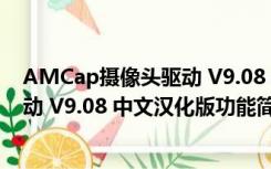 AMCap摄像头驱动 V9.08 中文汉化版（AMCap摄像头驱动 V9.08 中文汉化版功能简介）