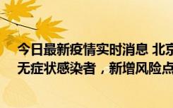 今日最新疫情实时消息 北京昌平区新增7名确诊病例和1名无症状感染者，新增风险点位公布