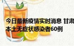 今日最新疫情实时消息 甘肃11月5日新增本土确诊病例6例、本土无症状感染者60例