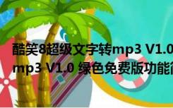 酷笑8超级文字转mp3 V1.0 绿色免费版（酷笑8超级文字转mp3 V1.0 绿色免费版功能简介）