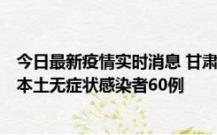 今日最新疫情实时消息 甘肃11月5日新增本土确诊病例6例、本土无症状感染者60例