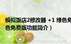 模拟饭店2修改器 +1 绿色免费版（模拟饭店2修改器 +1 绿色免费版功能简介）