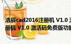 浩辰cad2016注册机 V1.0 激活码免费版（浩辰cad2016注册机 V1.0 激活码免费版功能简介）