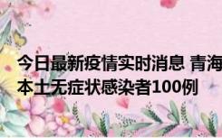 今日最新疫情实时消息 青海11月5日新增本土确诊病例5例、本土无症状感染者100例