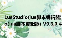 LuaStudio(lua脚本编辑器) V9.6.0 中文破解版（LuaStudio(lua脚本编辑器) V9.6.0 中文破解版功能简介）