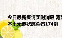 今日最新疫情实时消息 河南昨日新增本土确诊病例16例、本土无症状感染者174例