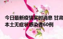 今日最新疫情实时消息 甘肃11月5日新增本土确诊病例6例、本土无症状感染者60例