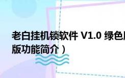 老白挂机锁软件 V1.0 绿色版（老白挂机锁软件 V1.0 绿色版功能简介）