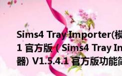 Sims4 Tray Importer(模拟人生4MOD打包神器) V1.5.4.1 官方版（Sims4 Tray Importer(模拟人生4MOD打包神器) V1.5.4.1 官方版功能简介）