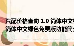 汽配价格查询 1.0 简体中文绿色免费版（汽配价格查询 1.0 简体中文绿色免费版功能简介）