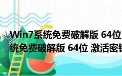 Win7系统免费破解版 64位 激活密钥永久激活版（Win7系统免费破解版 64位 激活密钥永久激活版功能简介）