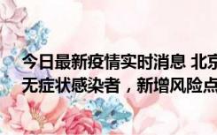 今日最新疫情实时消息 北京昌平区新增7名确诊病例和1名无症状感染者，新增风险点位公布