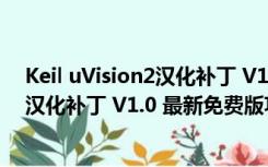 Keil uVision2汉化补丁 V1.0 最新免费版（Keil uVision2汉化补丁 V1.0 最新免费版功能简介）