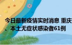 今日最新疫情实时消息 重庆11月5日新增本土确诊病例40例、本土无症状感染者61例