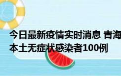 今日最新疫情实时消息 青海11月5日新增本土确诊病例5例、本土无症状感染者100例