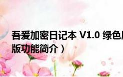 吾爱加密日记本 V1.0 绿色版（吾爱加密日记本 V1.0 绿色版功能简介）