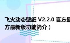 飞火动态壁纸 V2.2.0 官方最新版（飞火动态壁纸 V2.2.0 官方最新版功能简介）