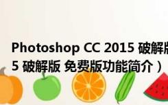 Photoshop CC 2015 破解版 免费版（Photoshop CC 2015 破解版 免费版功能简介）