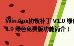 Win7ipx协议补丁 V1.0 绿色免费版（Win7ipx协议补丁 V1.0 绿色免费版功能简介）