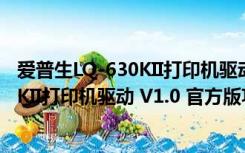 爱普生LQ-630KII打印机驱动 V1.0 官方版（爱普生LQ-630KII打印机驱动 V1.0 官方版功能简介）