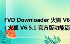 FVD Downloader 火狐 V6.5.1 官方版（FVD Downloader 火狐 V6.5.1 官方版功能简介）