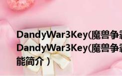 DandyWar3Key(魔兽争霸改键工具) V13.10.16 绿色版（DandyWar3Key(魔兽争霸改键工具) V13.10.16 绿色版功能简介）