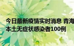 今日最新疫情实时消息 青海11月5日新增本土确诊病例5例、本土无症状感染者100例