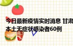 今日最新疫情实时消息 甘肃11月5日新增本土确诊病例6例、本土无症状感染者60例