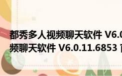 都秀多人视频聊天软件 V6.0.11.6853 官方版（都秀多人视频聊天软件 V6.0.11.6853 官方版功能简介）