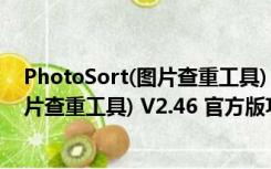 PhotoSort(图片查重工具) V2.46 官方版（PhotoSort(图片查重工具) V2.46 官方版功能简介）