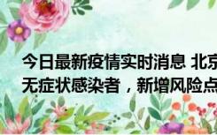 今日最新疫情实时消息 北京昌平区新增7名确诊病例和1名无症状感染者，新增风险点位公布