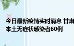 今日最新疫情实时消息 甘肃11月5日新增本土确诊病例6例、本土无症状感染者60例