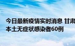 今日最新疫情实时消息 甘肃11月5日新增本土确诊病例6例、本土无症状感染者60例