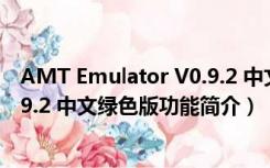 AMT Emulator V0.9.2 中文绿色版（AMT Emulator V0.9.2 中文绿色版功能简介）