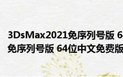 3DsMax2021免序列号版 64位中文免费版（3DsMax2021免序列号版 64位中文免费版功能简介）