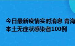 今日最新疫情实时消息 青海11月5日新增本土确诊病例5例、本土无症状感染者100例