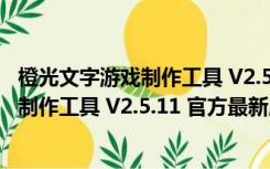 橙光文字游戏制作工具 V2.5.11 官方最新版（橙光文字游戏制作工具 V2.5.11 官方最新版功能简介）