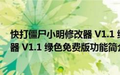 快打僵尸小明修改器 V1.1 绿色免费版（快打僵尸小明修改器 V1.1 绿色免费版功能简介）