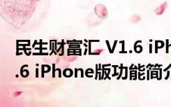 民生财富汇 V1.6 iPhone版（民生财富汇 V1.6 iPhone版功能简介）