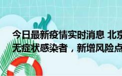 今日最新疫情实时消息 北京昌平区新增7名确诊病例和1名无症状感染者，新增风险点位公布