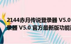 2144赤月传说登录器 V5.0 官方最新版（2144赤月传说登录器 V5.0 官方最新版功能简介）