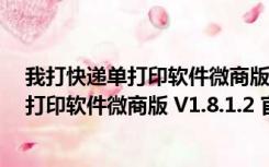 我打快递单打印软件微商版 V1.8.1.2 官方版（我打快递单打印软件微商版 V1.8.1.2 官方版功能简介）