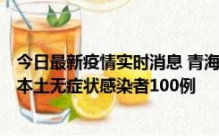 今日最新疫情实时消息 青海11月5日新增本土确诊病例5例、本土无症状感染者100例